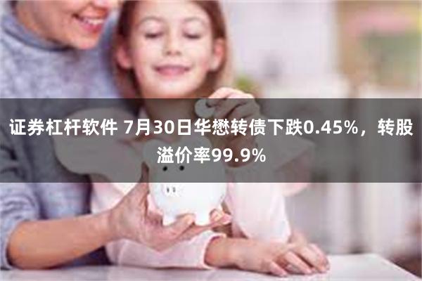 证券杠杆软件 7月30日华懋转债下跌0.45%，转股溢价率99.9%