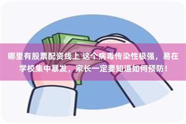 哪里有股票配资线上 这个病毒传染性极强，易在学校集中暴发，家长一定要知道如何预防！